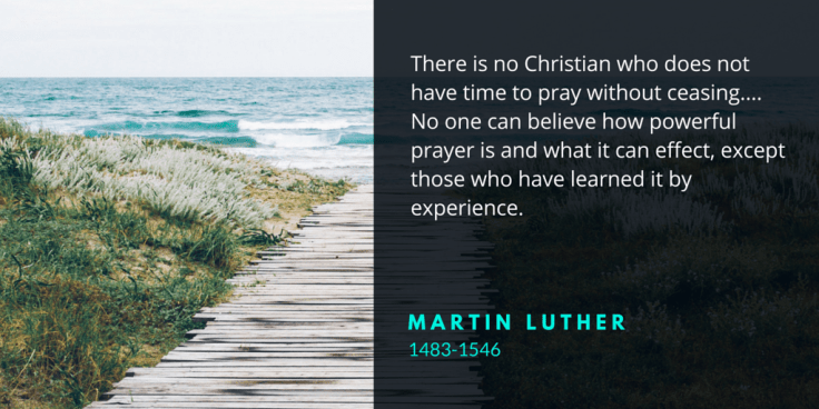 There is no Christian who does not have time to pray without ceasing.... No one can believe how powerful prayer is and what it can effect, except those who have learned it by experience.