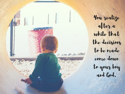 You realize after a while that the decisions to be made come down to your boy and God..jpg